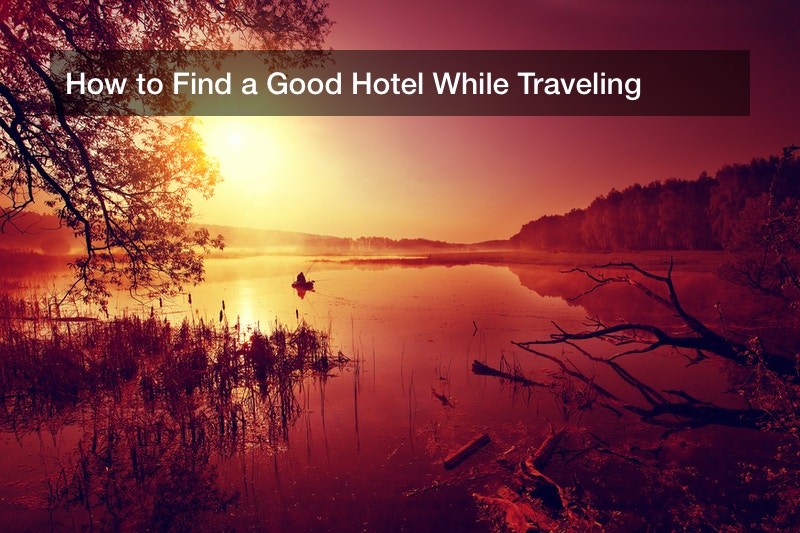 How to Find a Good Hotel While Traveling