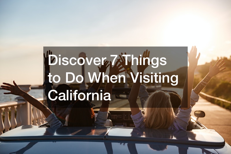 Discover 7 Things to Do When Visiting California