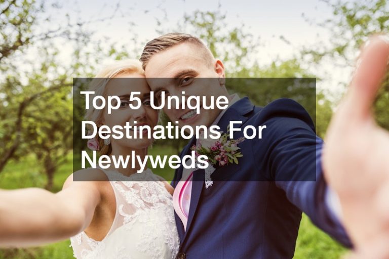 Top 5 Unique Destinations For Newlyweds